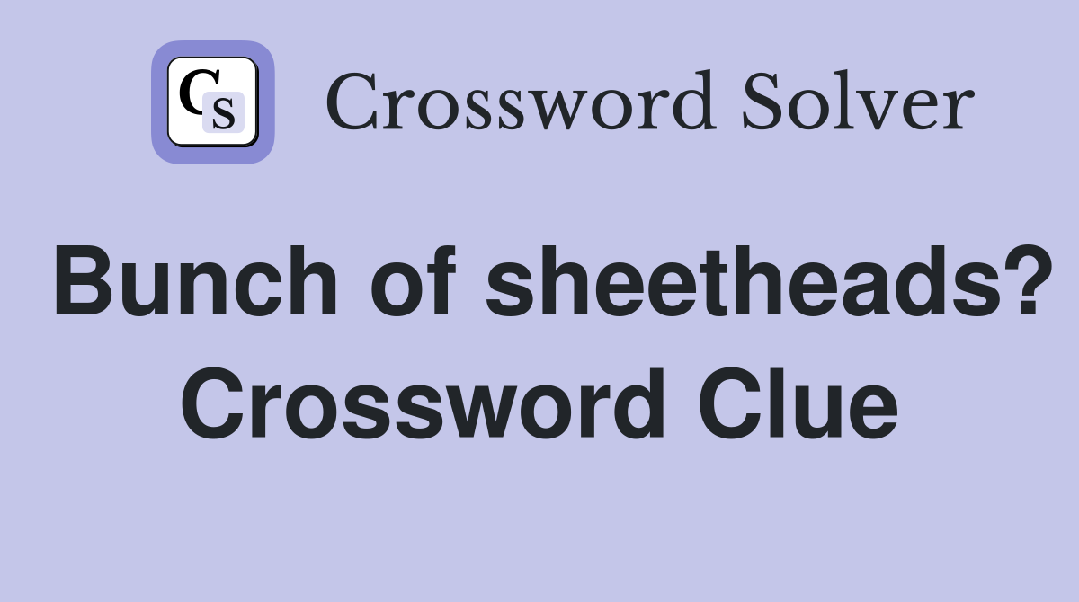 Bunch of sheetheads? Crossword Clue