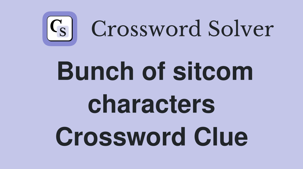 Bunch of sitcom characters Crossword Clue