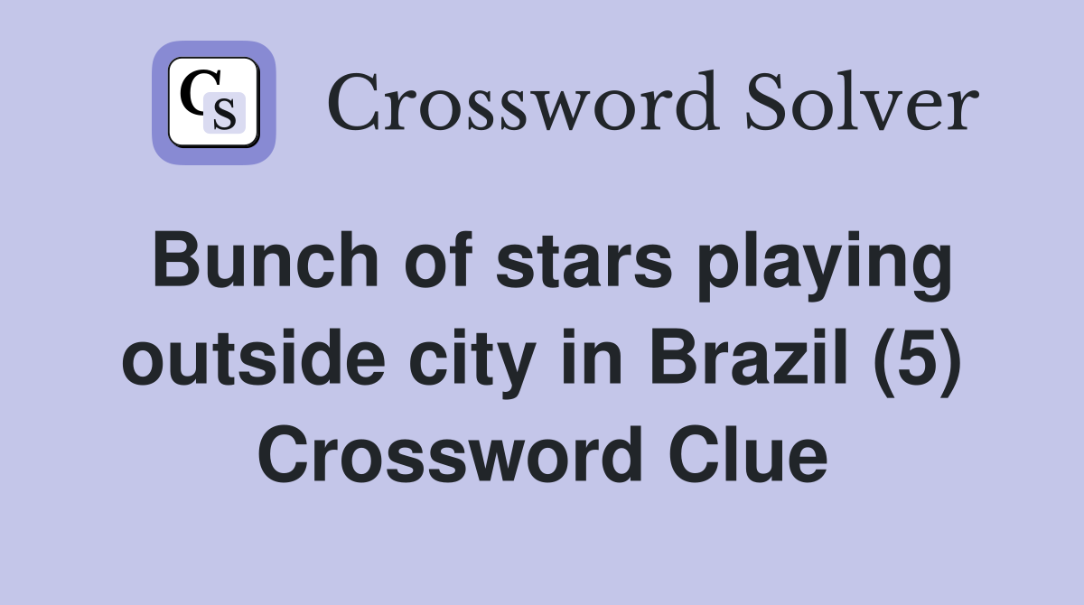 Bunch of stars playing outside city in Brazil (5) Crossword Clue