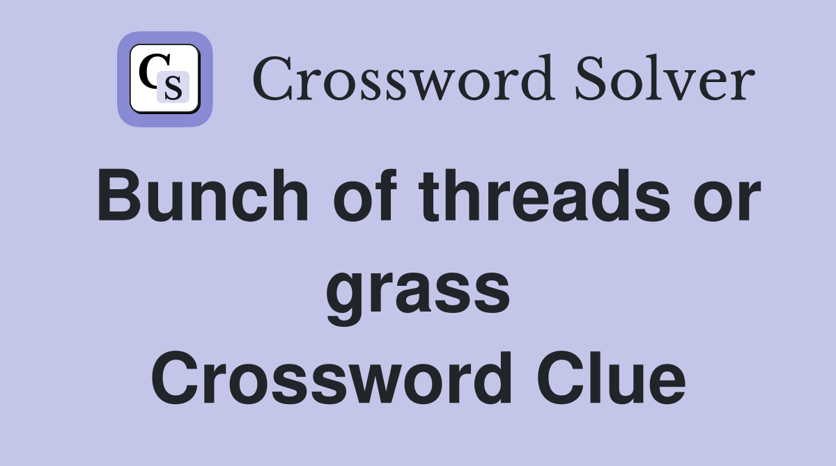 Bunch of threads or grass Crossword Clue