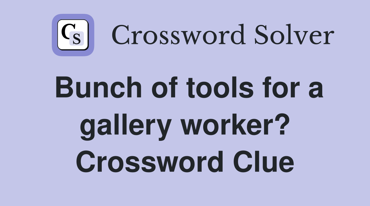 Bunch of tools for a gallery worker? Crossword Clue