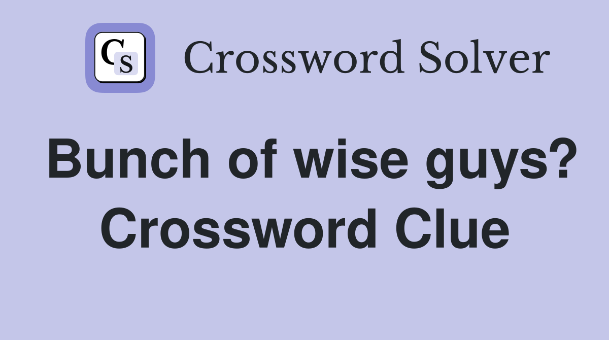 Bunch of wise guys? Crossword Clue