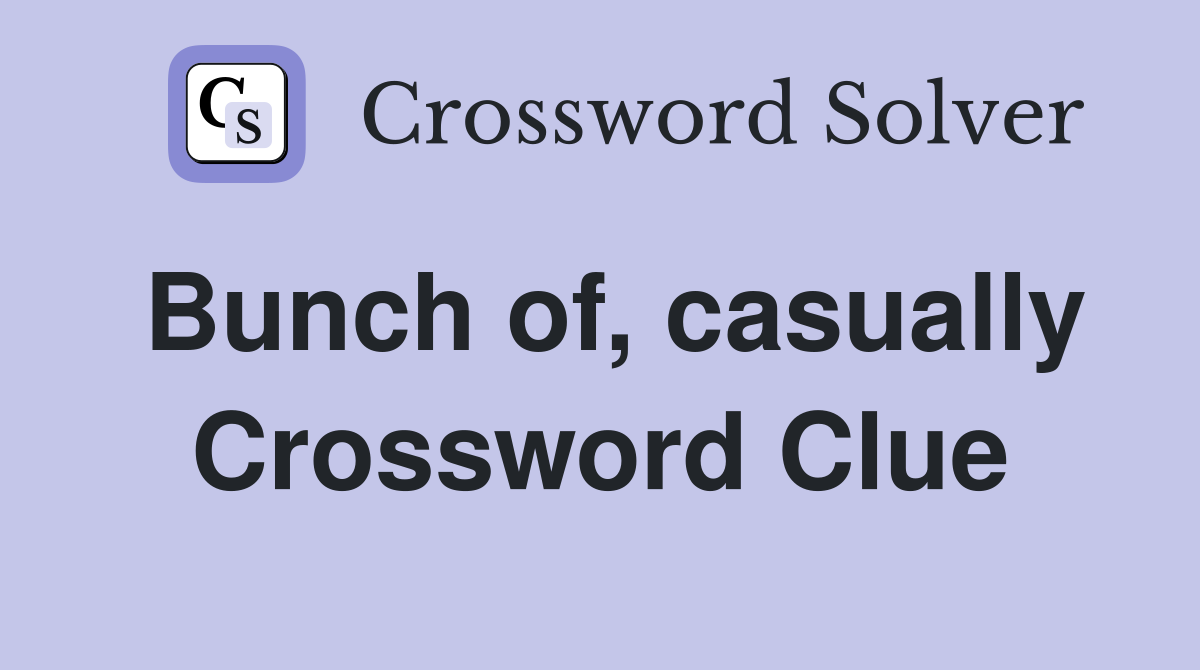 Bunch of, casually Crossword Clue
