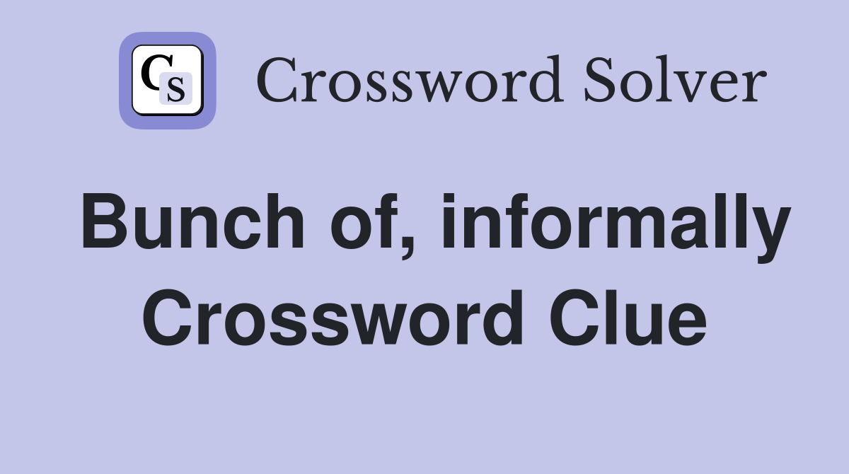 Bunch of, informally Crossword Clue