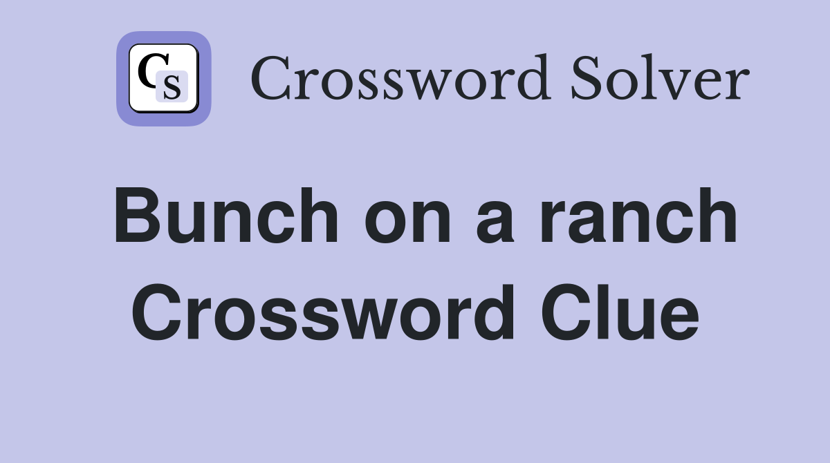 Bunch on a ranch Crossword Clue