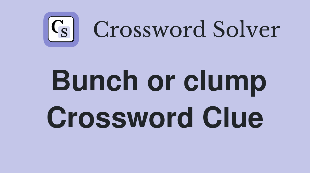 Bunch or clump Crossword Clue