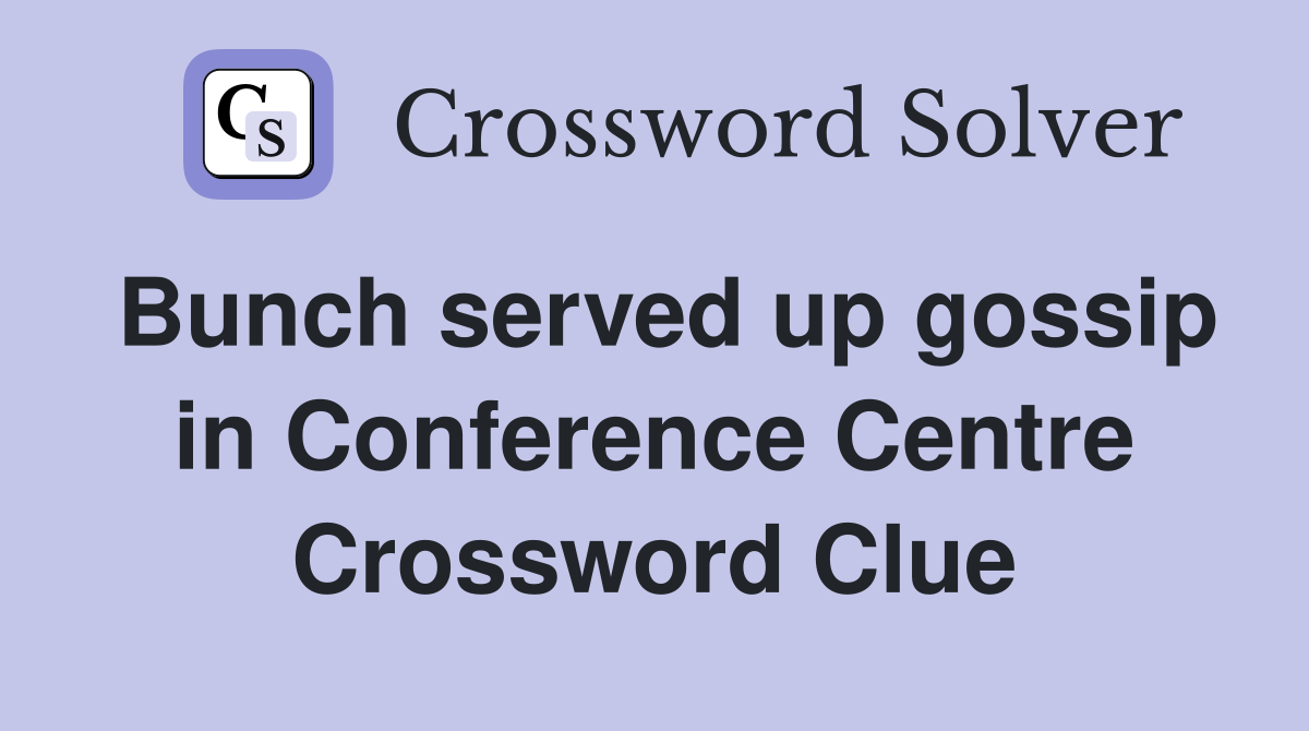 Bunch served up gossip in Conference Centre Crossword Clue