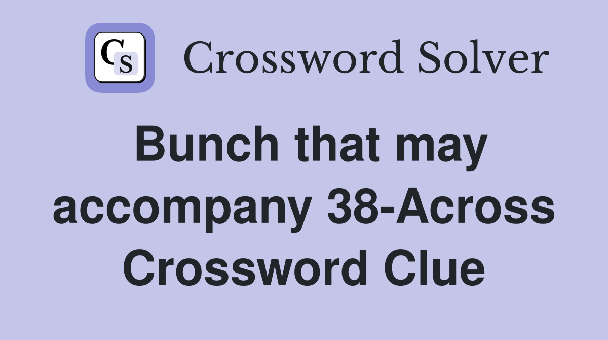 Bunch that may accompany 38-Across Crossword Clue