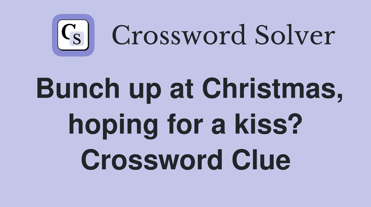 Bunch up at Christmas, hoping for a kiss? Crossword Clue