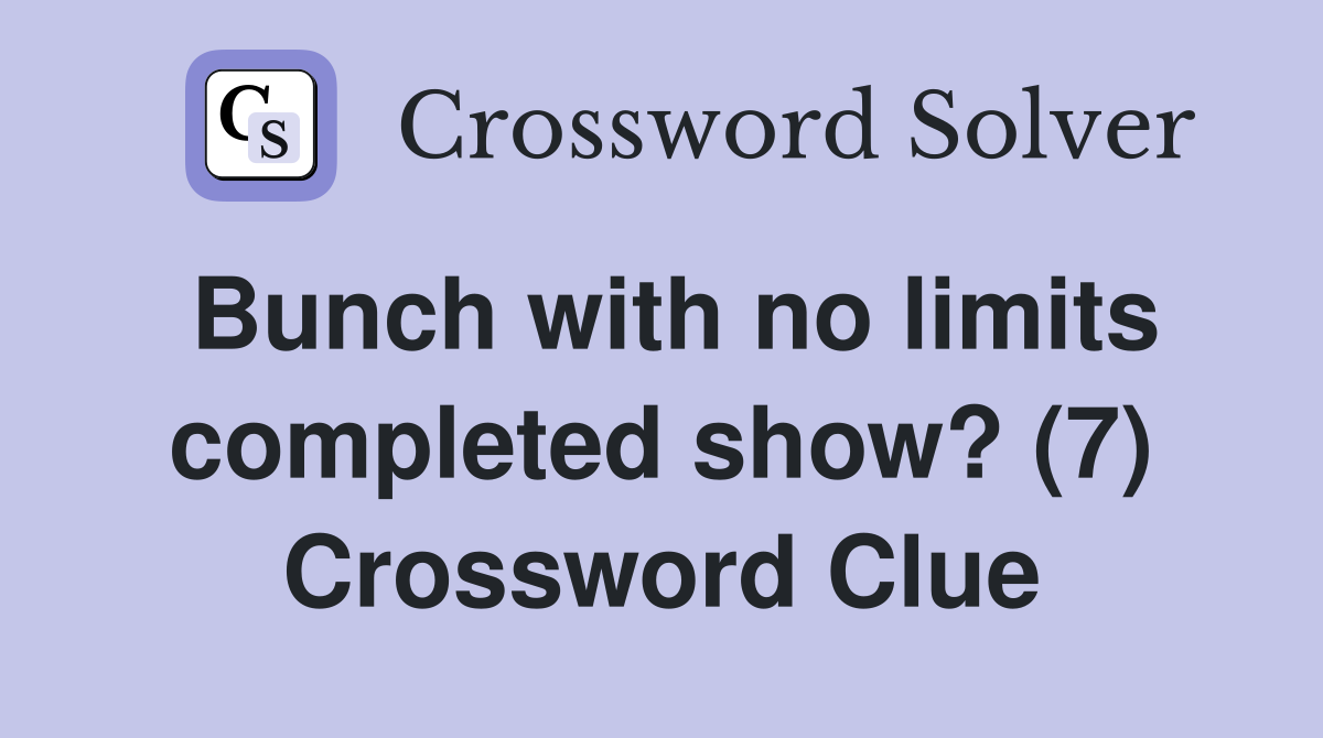 Bunch with no limits completed show? (7) Crossword Clue