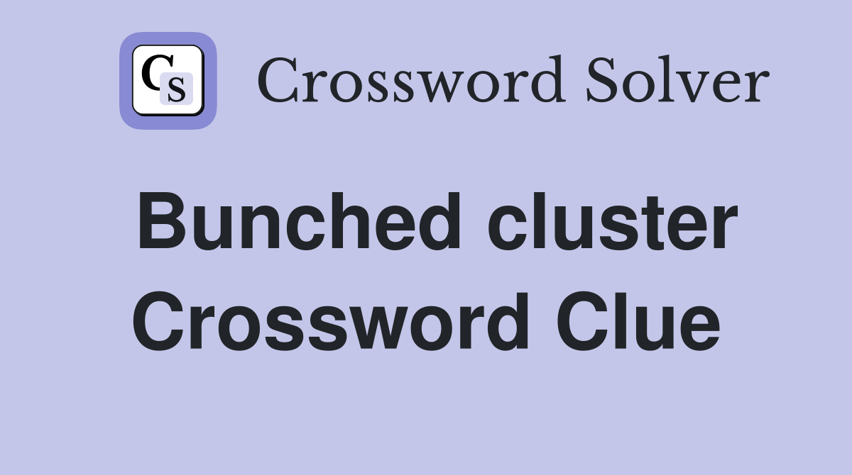 Bunched cluster Crossword Clue