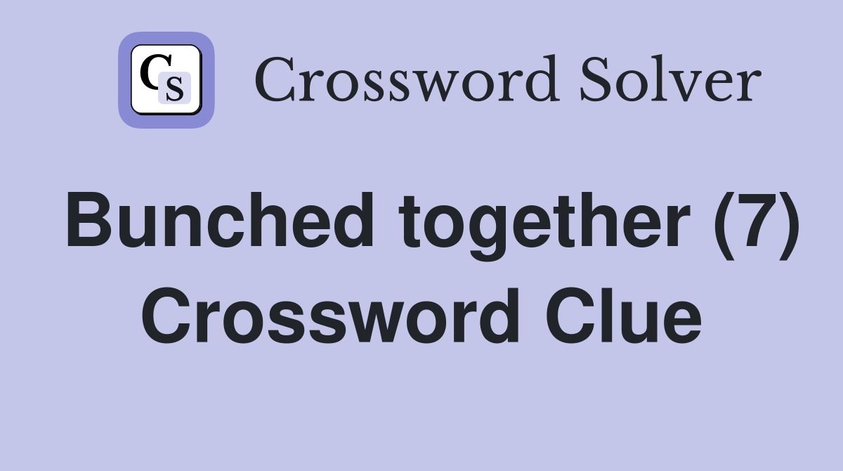 Bunched together (7) Crossword Clue