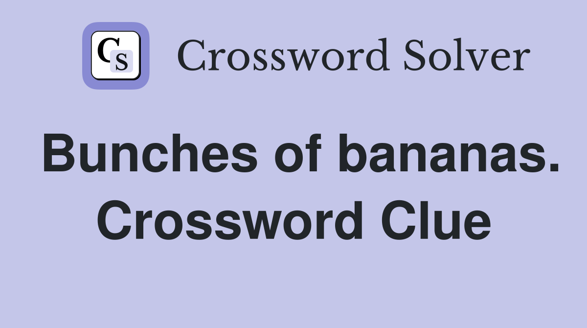 Bunches of bananas. Crossword Clue
