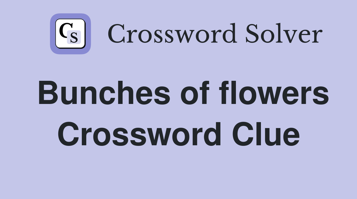 Bunches of flowers Crossword Clue