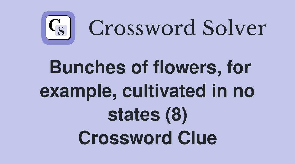 Bunches of flowers, for example, cultivated in no states (8) Crossword Clue