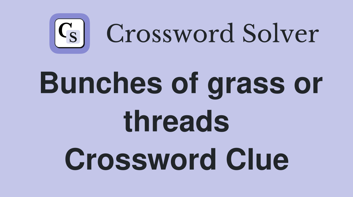 Bunches of grass or threads Crossword Clue