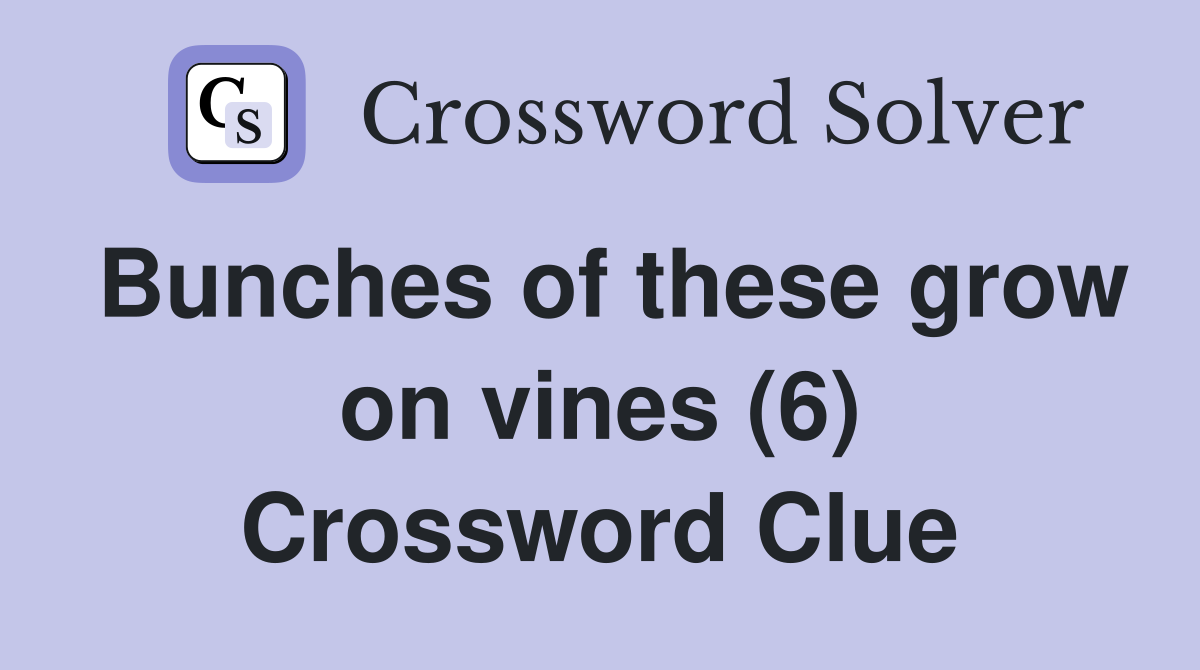 Bunches of these grow on vines (6) Crossword Clue