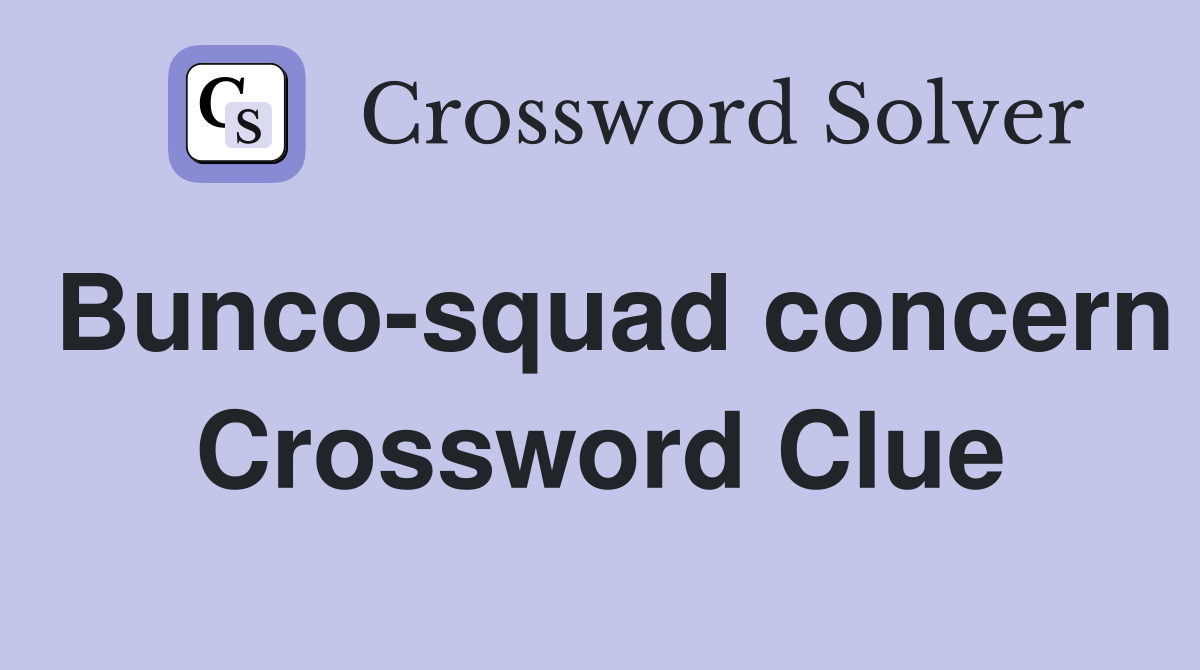 Bunco-squad concern Crossword Clue