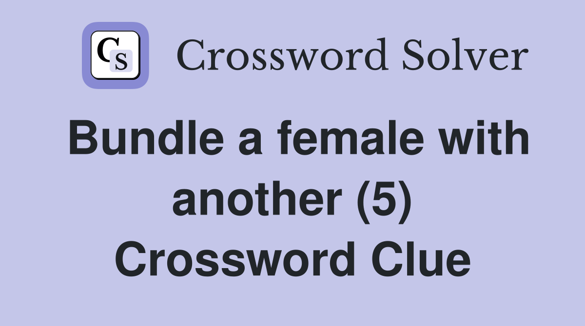 Bundle a female with another (5) Crossword Clue
