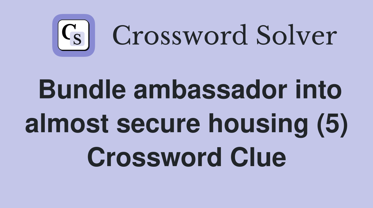Bundle ambassador into almost secure housing (5) Crossword Clue