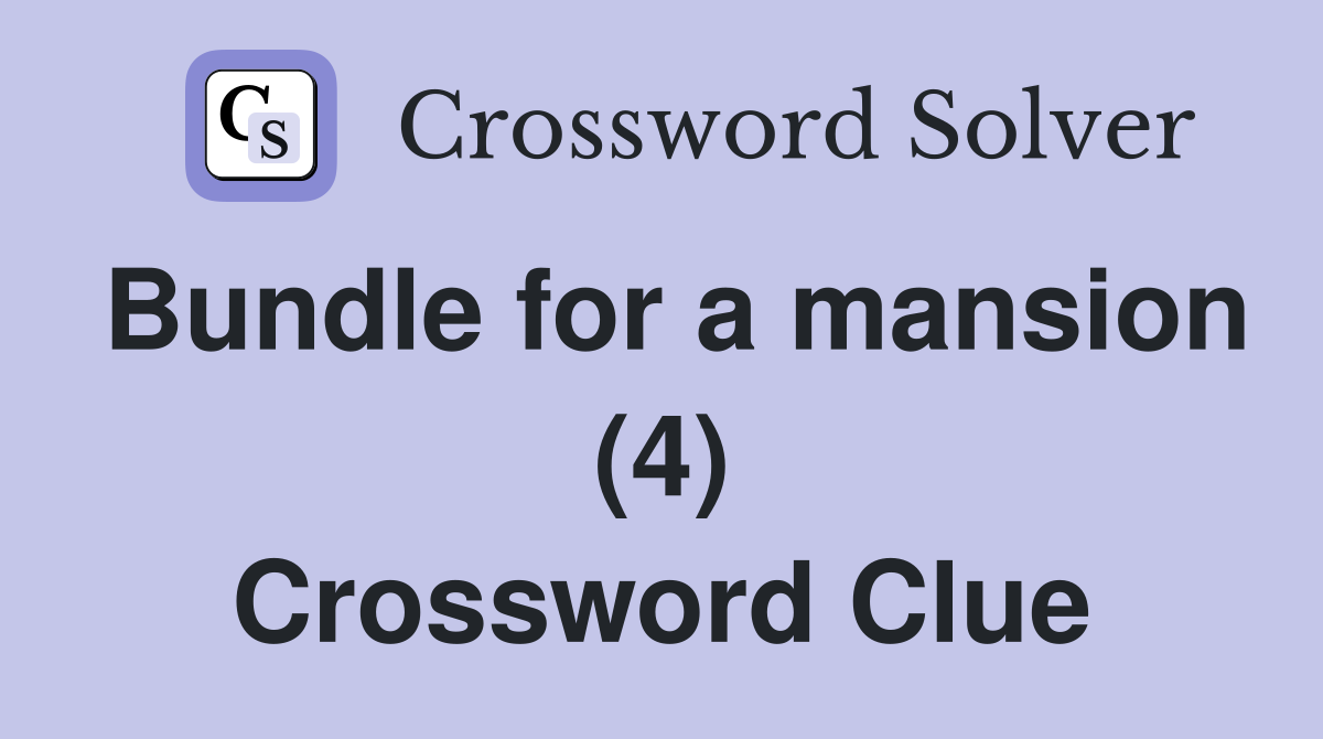 Bundle for a mansion (4) Crossword Clue