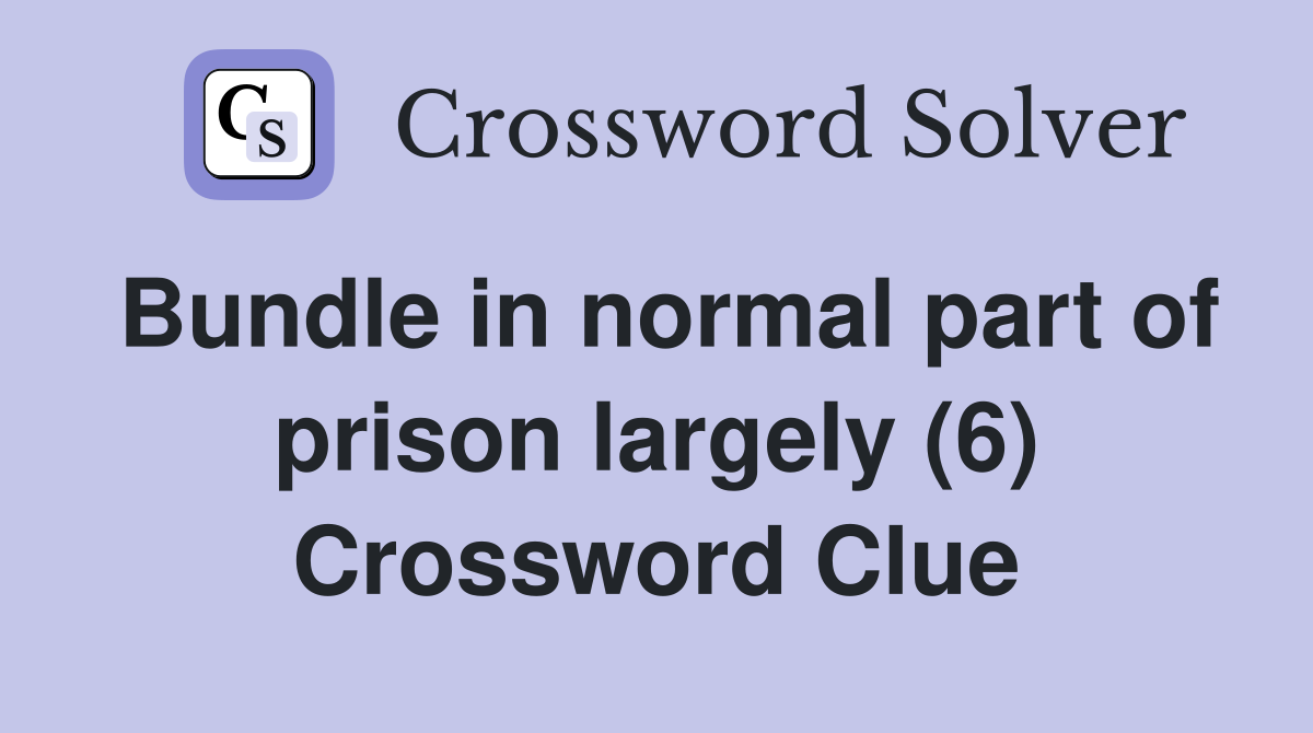Bundle in normal part of prison largely (6) Crossword Clue