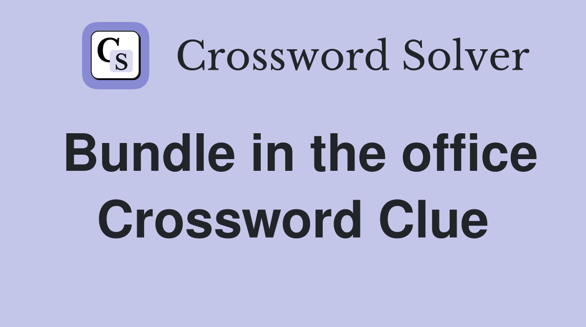 Bundle in the office Crossword Clue
