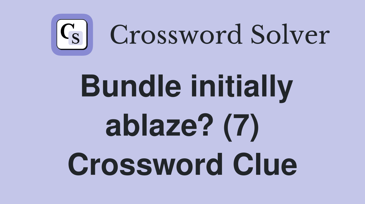 Bundle initially ablaze? (7) Crossword Clue