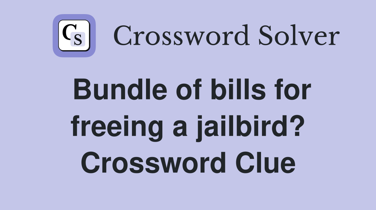 Bundle of bills for freeing a jailbird? Crossword Clue