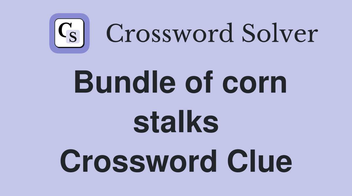 Bundle of corn stalks Crossword Clue
