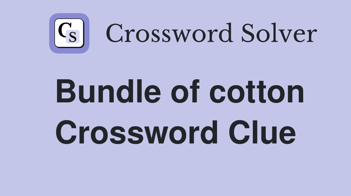 Bundle of cotton Crossword Clue