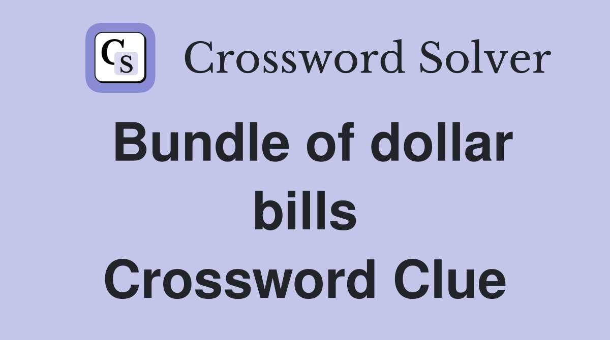 Bundle of dollar bills Crossword Clue