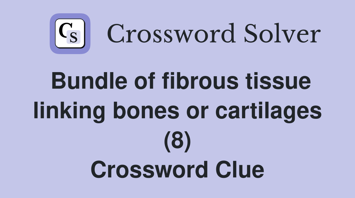 Bundle of fibrous tissue linking bones or cartilages (8) Crossword Clue