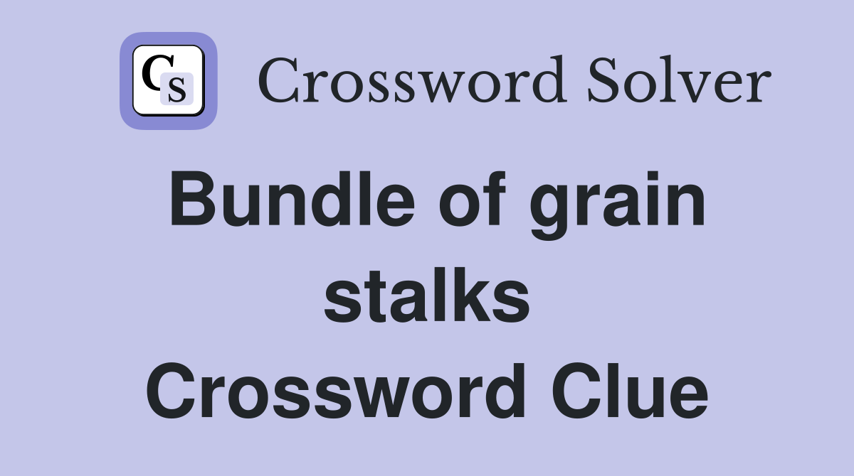 Bundle of grain stalks Crossword Clue