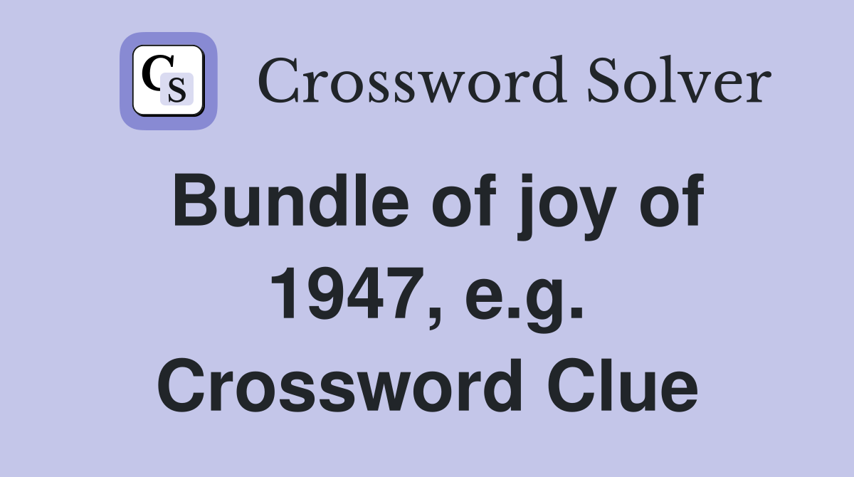 Bundle of joy of 1947, e.g. Crossword Clue
