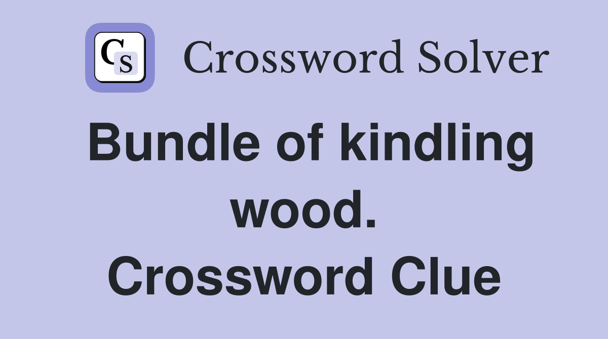 Bundle of kindling wood. Crossword Clue