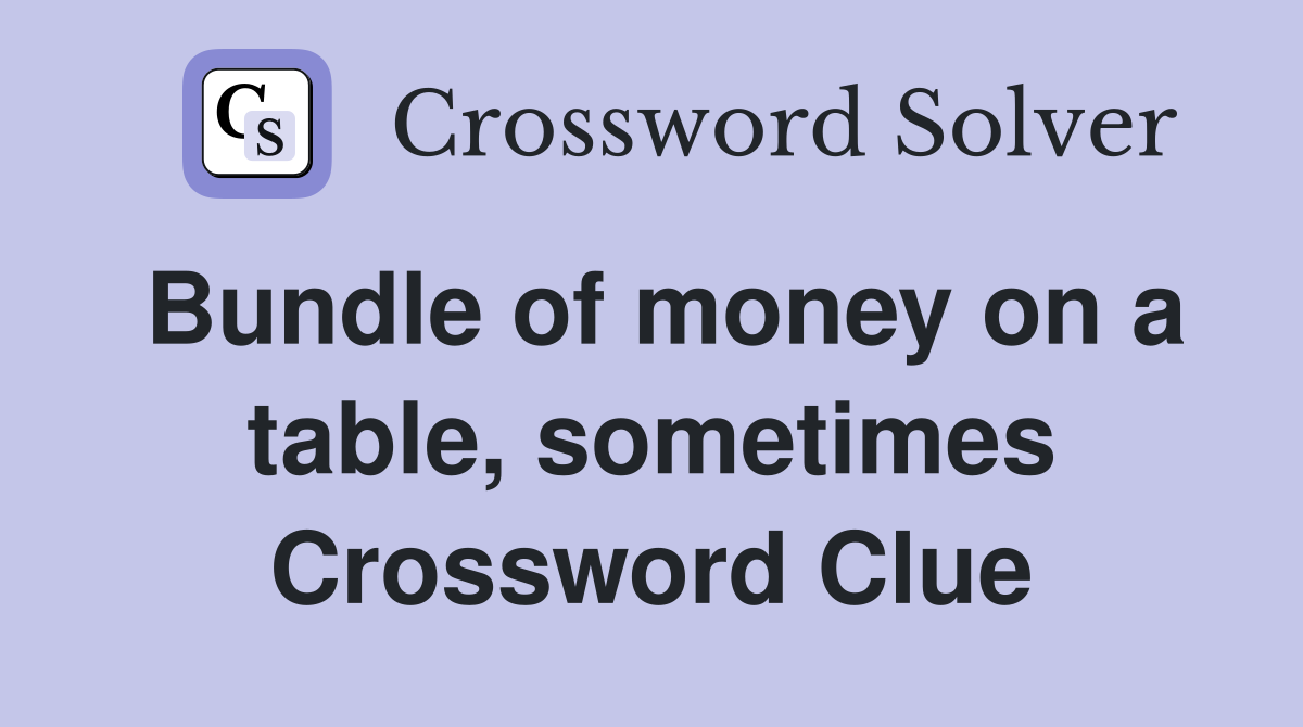 Bundle of money on a table, sometimes Crossword Clue
