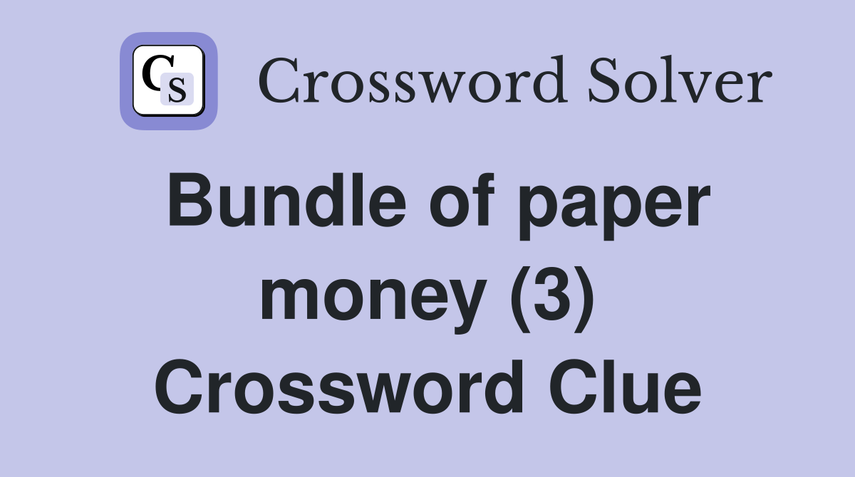 Bundle of paper money (3) Crossword Clue