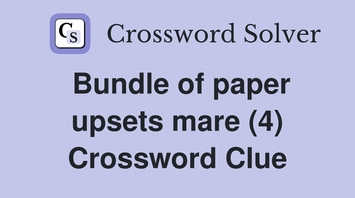 Bundle of paper upsets mare (4) Crossword Clue