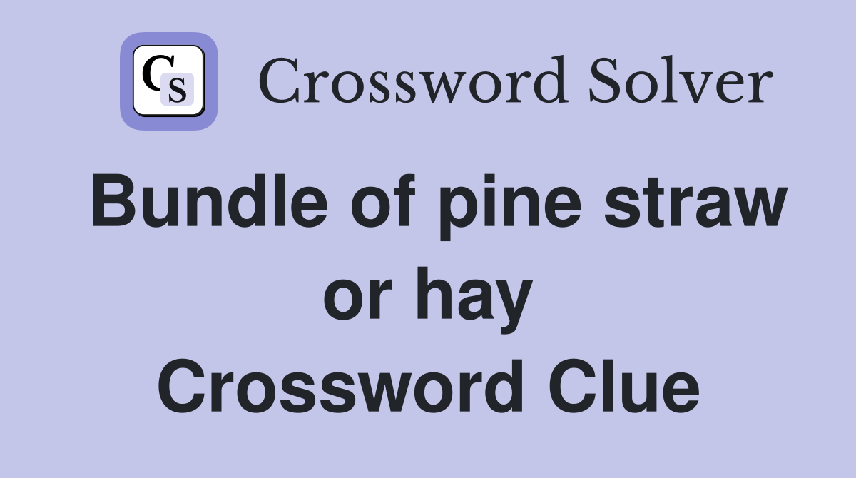 Bundle of pine straw or hay Crossword Clue