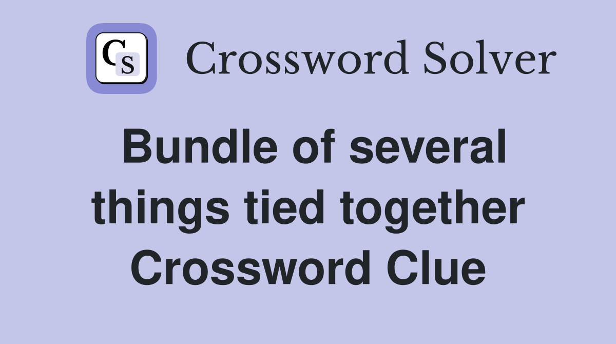 Bundle of several things tied together Crossword Clue