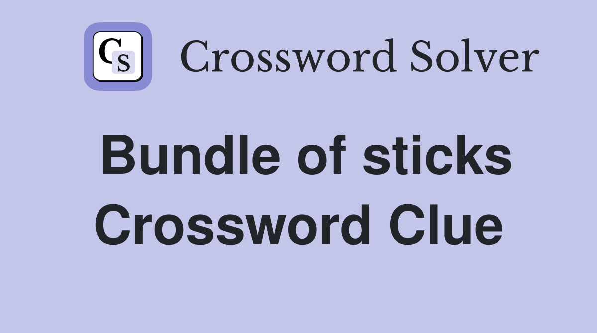 Bundle of sticks Crossword Clue