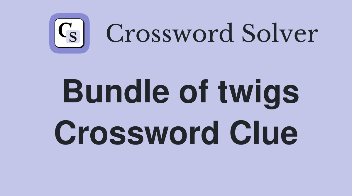 Bundle of twigs Crossword Clue