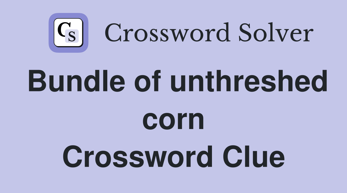 Bundle of unthreshed corn Crossword Clue