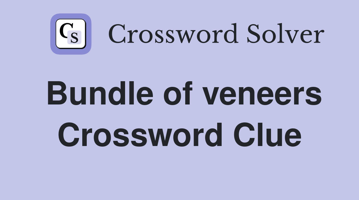 Bundle of veneers Crossword Clue