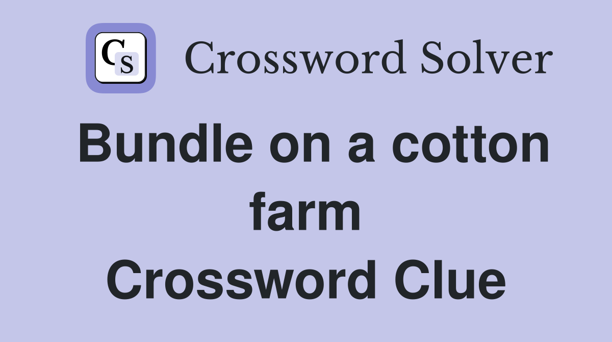 Bundle on a cotton farm Crossword Clue