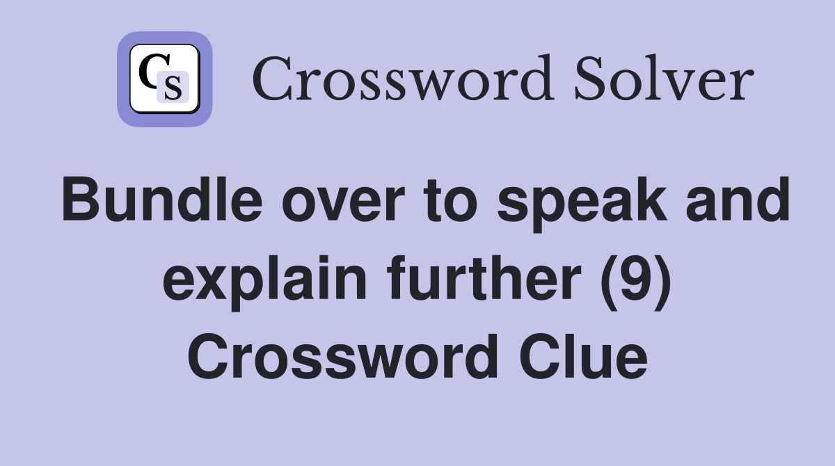 Bundle over to speak and explain further (9) Crossword Clue
