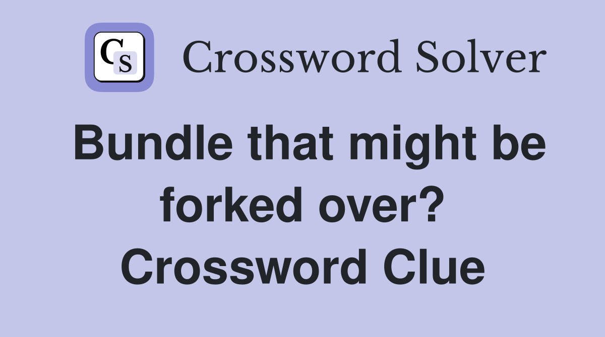 Bundle that might be forked over? Crossword Clue