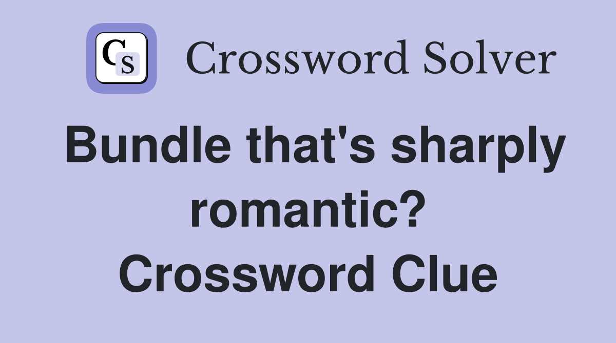 Bundle that's sharply romantic? Crossword Clue