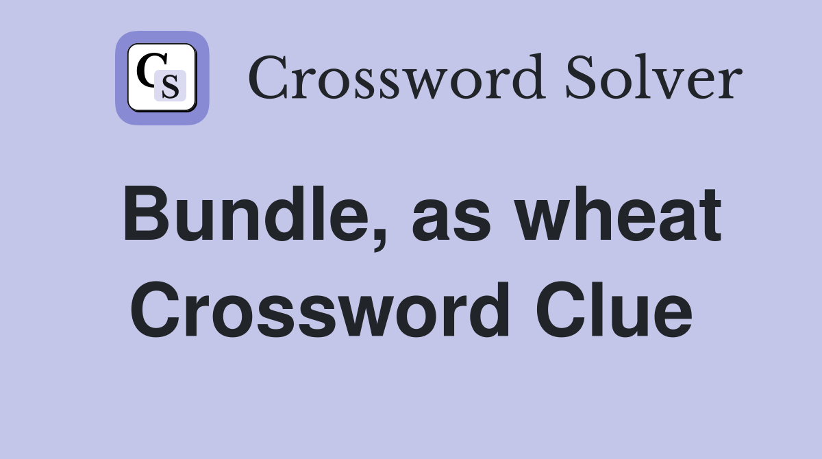Bundle, as wheat Crossword Clue